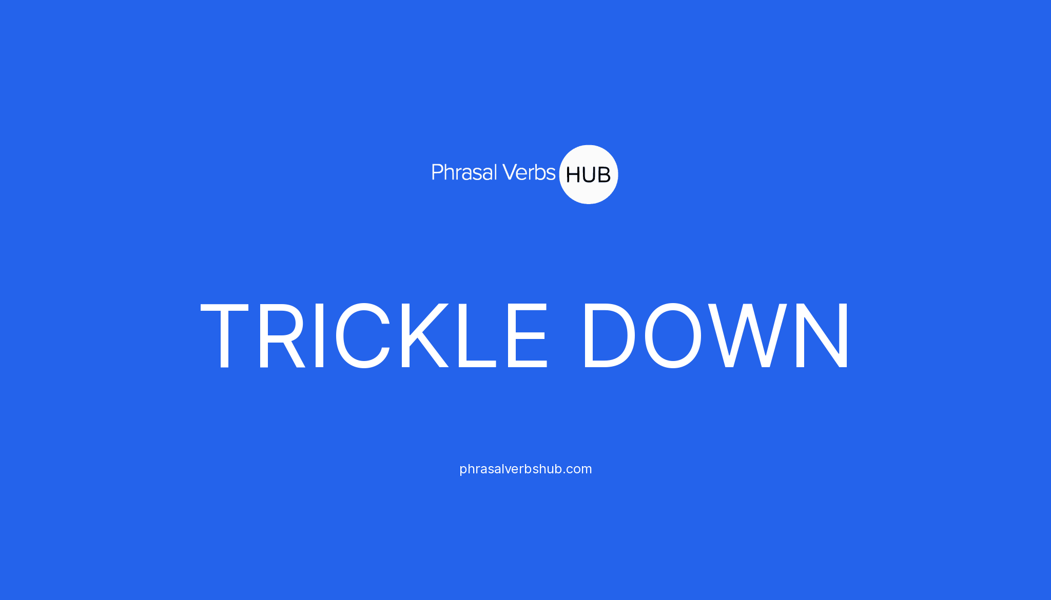 TRICKLE DOWN Phrasal Verb Meaning & Examples